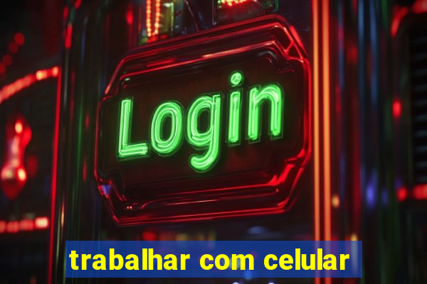 trabalhar com celular